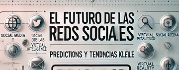 El Futuro de las Redes Sociales: Predicciones y Tendencias Clave para Emprendedores
