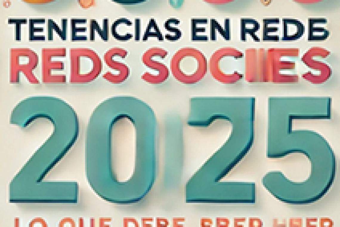 Tendencias en Redes Sociales 2025: Lo que Debes Saber Hoy