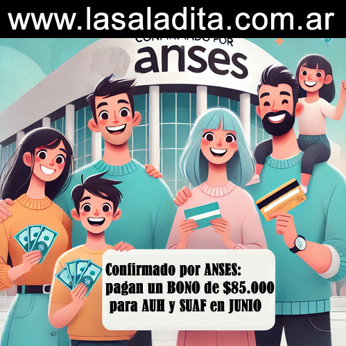 Confirmado por ANSES: pagan un BONO de $85.000 para AUH y SUAF en JUNIO